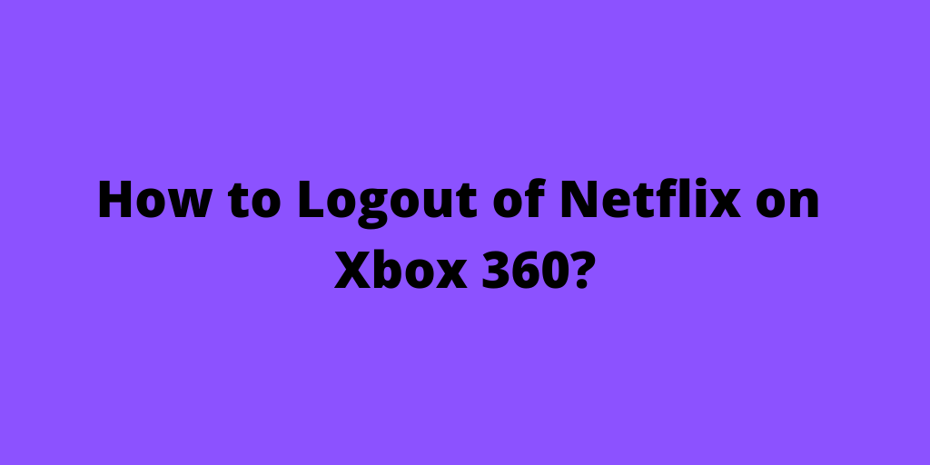 How to Logout of Netflix on Xbox 360