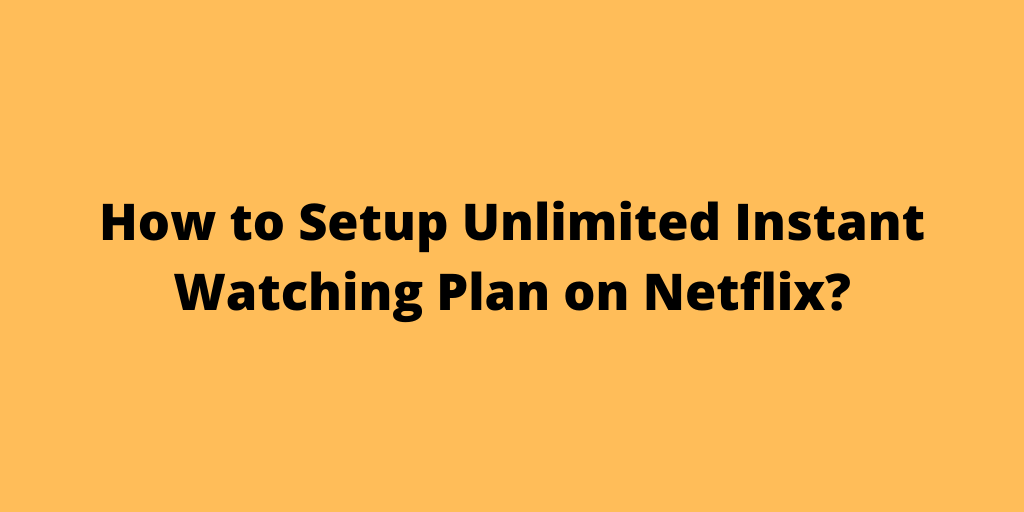 Unlimited Instant Watching Plan on Netflix