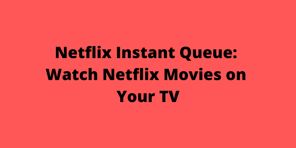 Netflix Instant Queue Watch Netflix Movies on Your TV