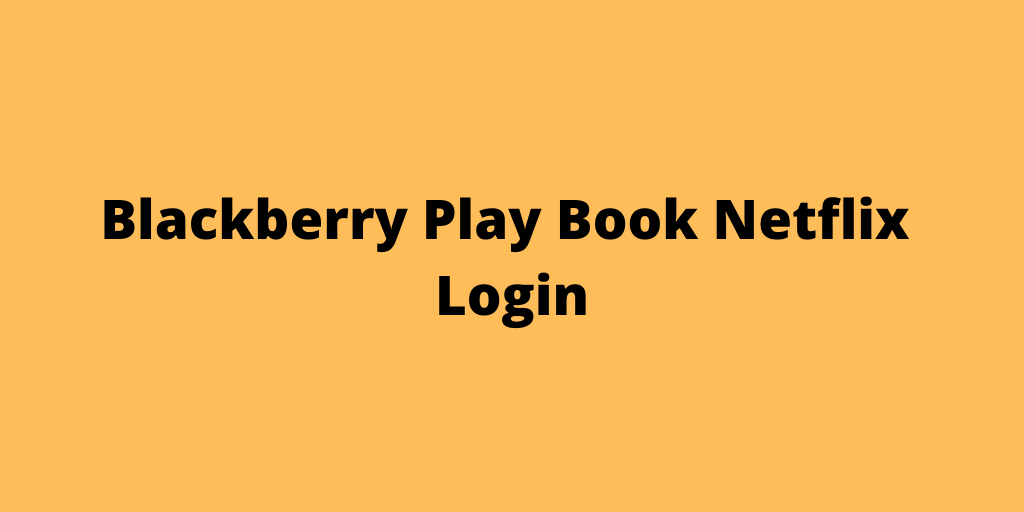 Blackberry Play Book Netflix Login
