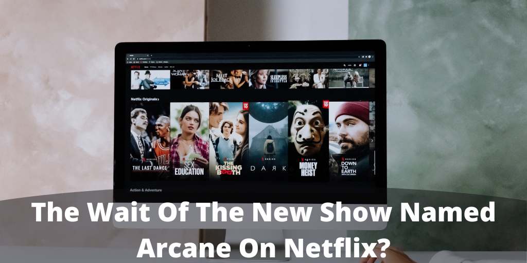 The Wait Of The New Show Named Arcane On Netflix