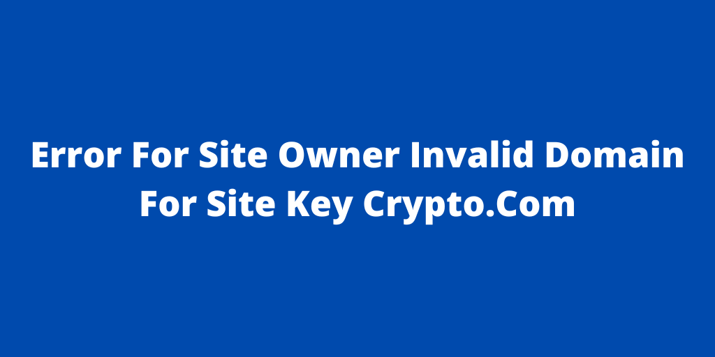 Site Owner Invalid Domain For Site Key Crypto.Com